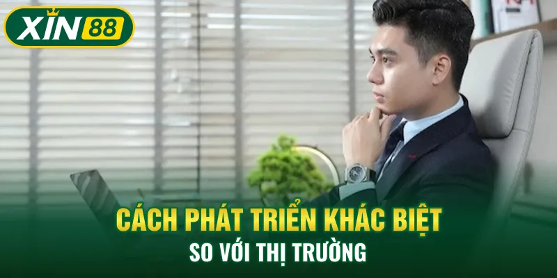 Cách phát triển khác biệt so với thị trường