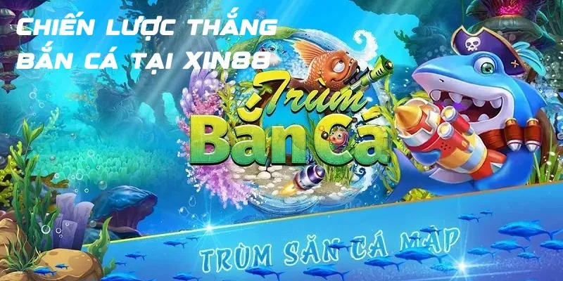 Chiến lược thắng bắn cá tại XIN88