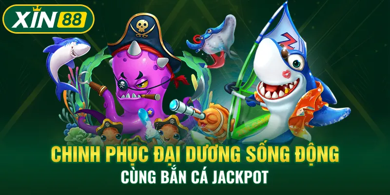 Chinh phục đại dương sống động cùng bắn cá Jackpot