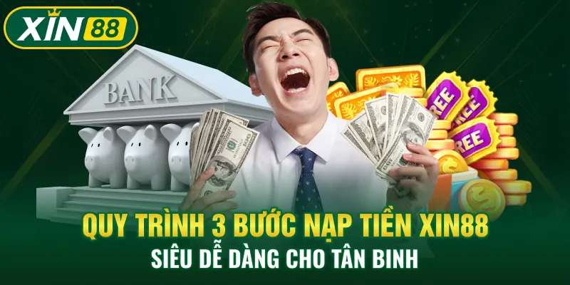 Quy trình 3 bước nạp tiền XIN88 siêu dễ dàng cho tân binh