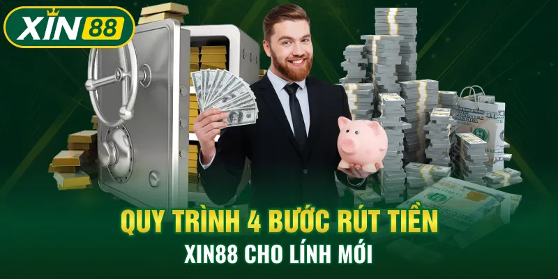 Quy trình 4 bước rút tiền Xin88 cho lính mới