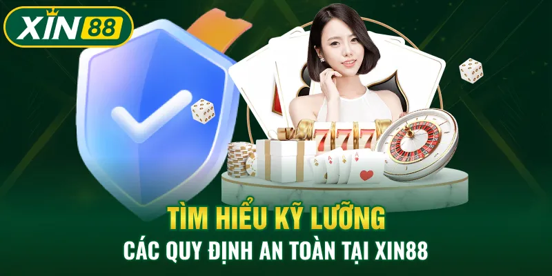 Tìm hiểu kỹ lưỡng các quy định an toàn tại XIN88