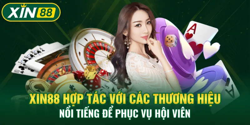 XIN88 hợp tác với các thương hiệu nổi tiếng để phục vụ hội viên