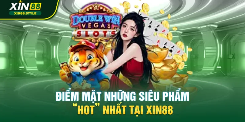 Điểm mặt những siêu phẩm “Hot” nhất tại Xin88