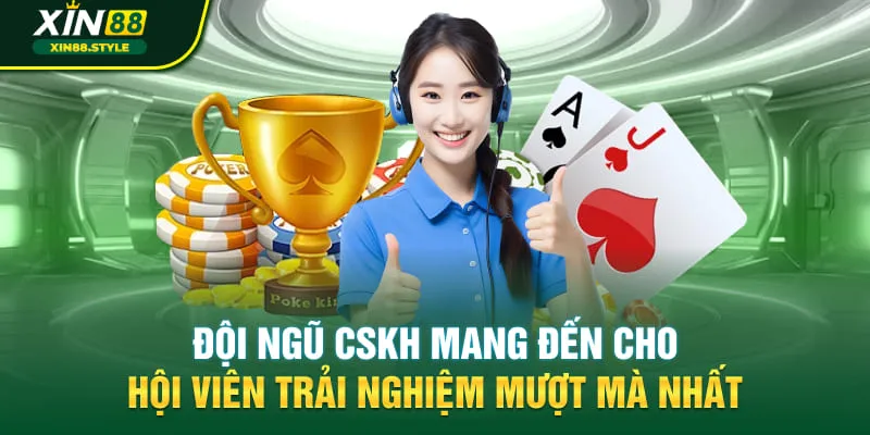 Đội ngũ CSKH mang đến cho hội viên trải nghiệm mượt mà nhất